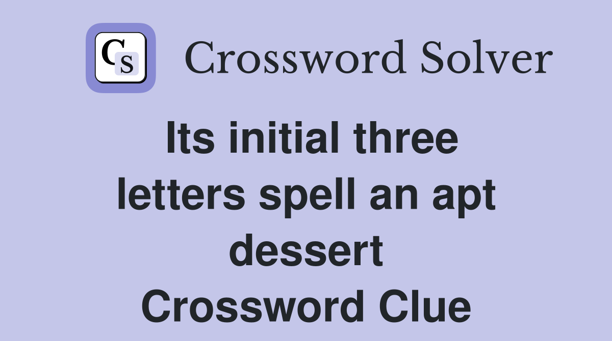 Its initial three letters spell an apt dessert Crossword Clue