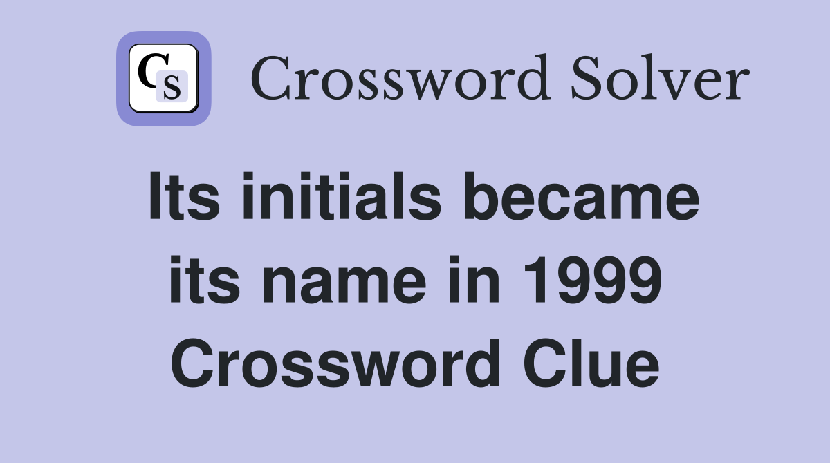 Its initials became its name in 1999 Crossword Clue