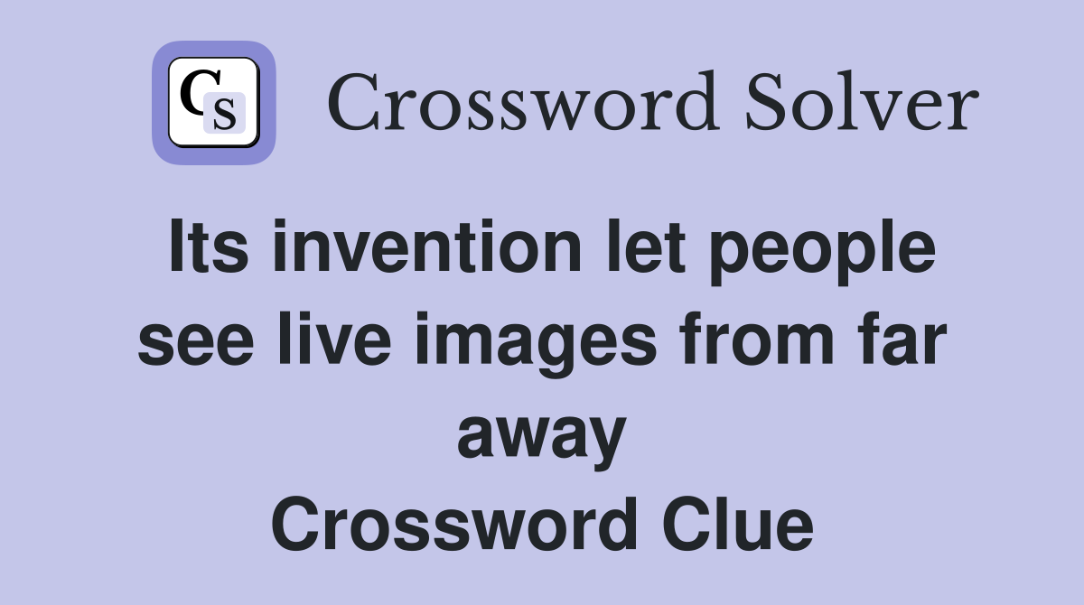 Its invention let people see live images from far away Crossword Clue