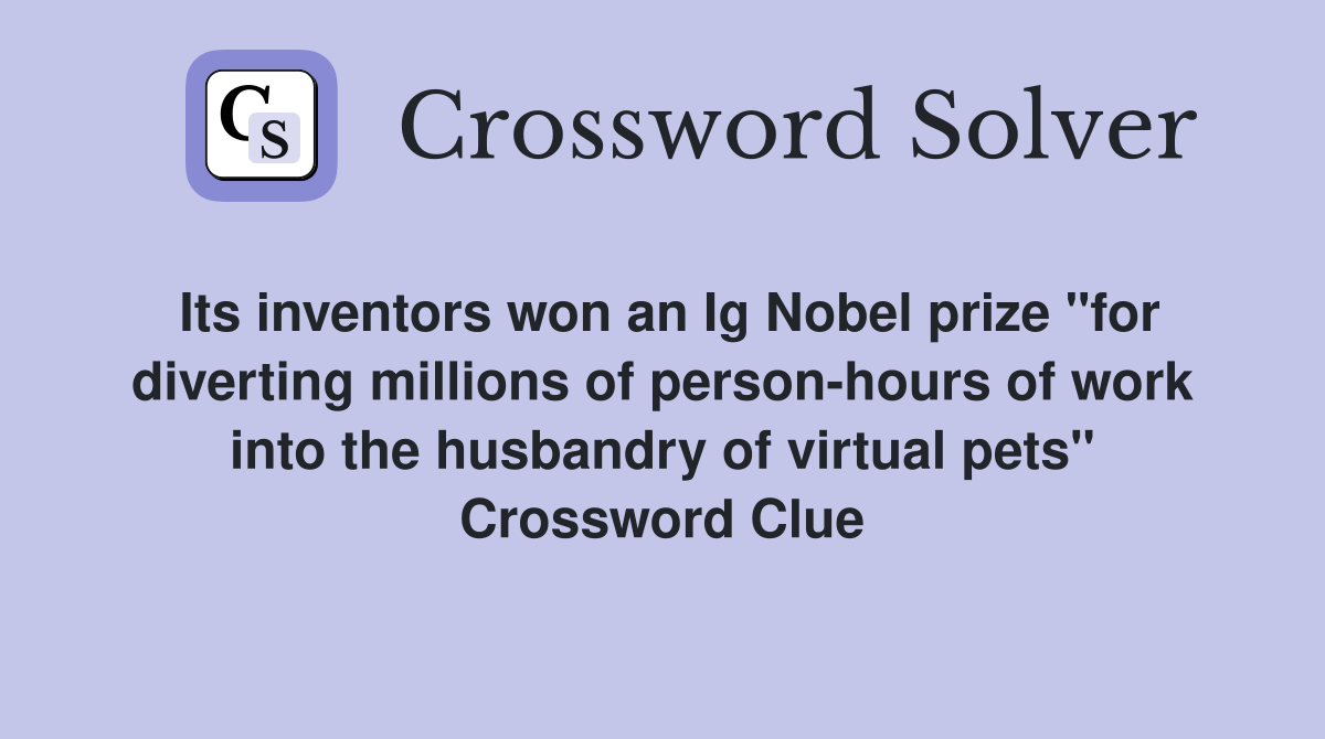 Its inventors won an Ig Nobel prize "for diverting millions of person-hours of work into the husbandry of virtual pets" Crossword Clue