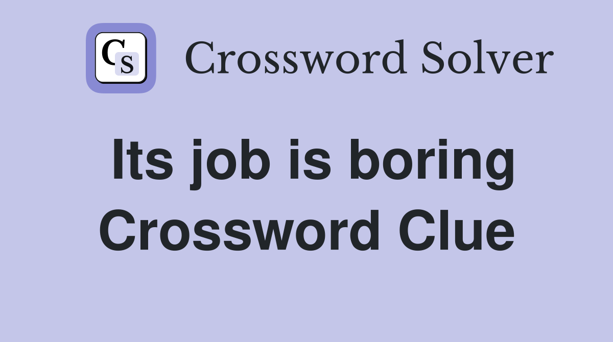 Its job is boring Crossword Clue