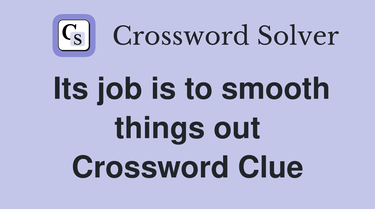 Its job is to smooth things out Crossword Clue
