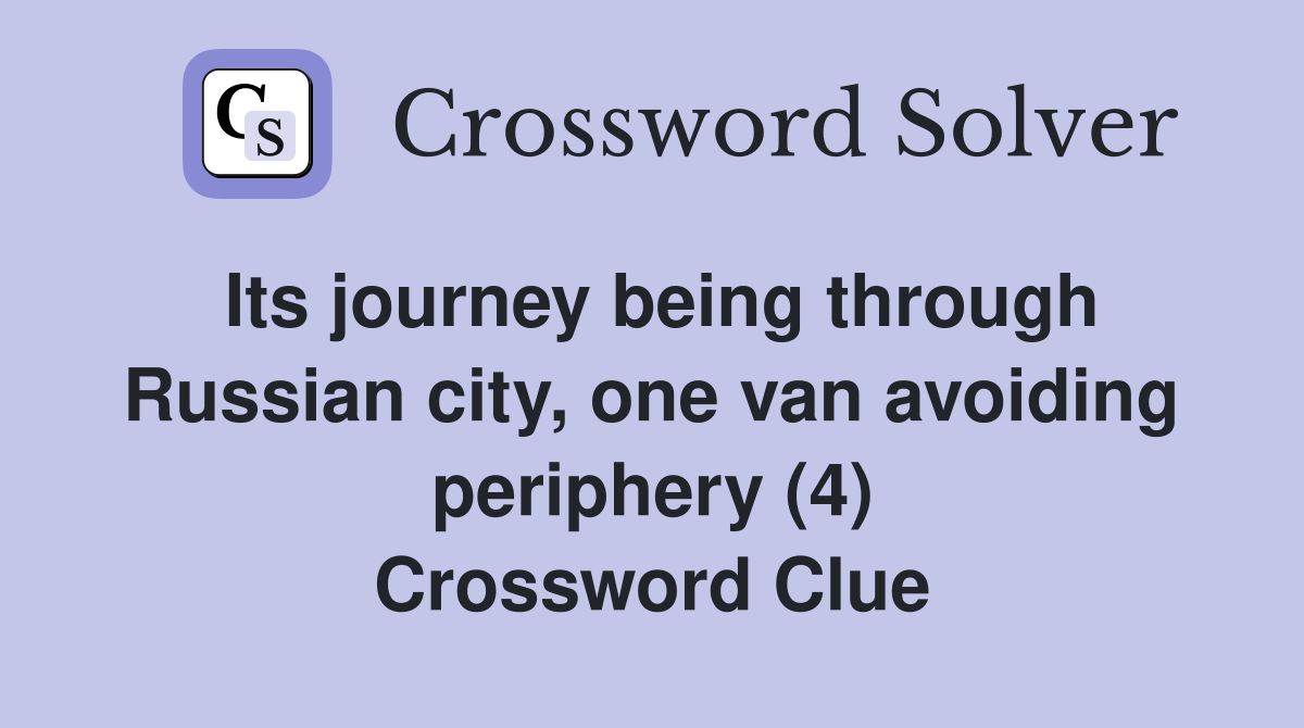 Its journey being through Russian city, one van avoiding periphery (4) Crossword Clue