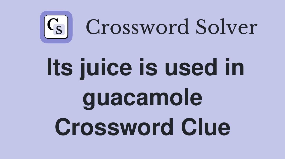 Its juice is used in guacamole Crossword Clue