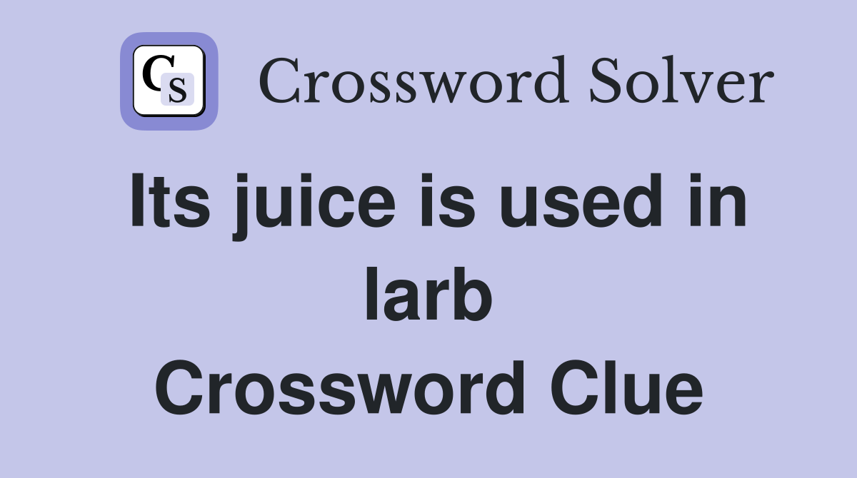 Its juice is used in larb Crossword Clue