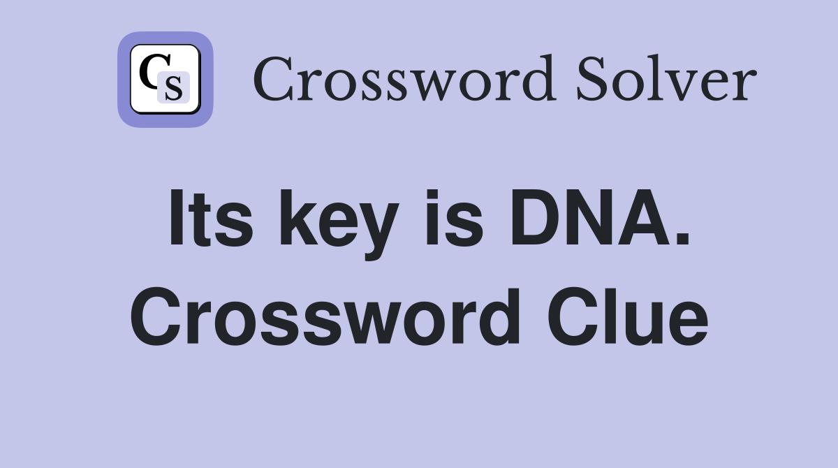 Its key is DNA. Crossword Clue