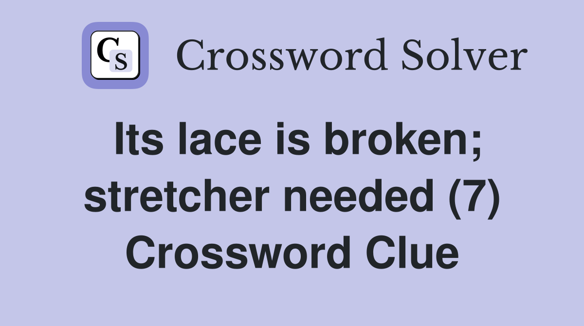 Its lace is broken; stretcher needed (7) Crossword Clue