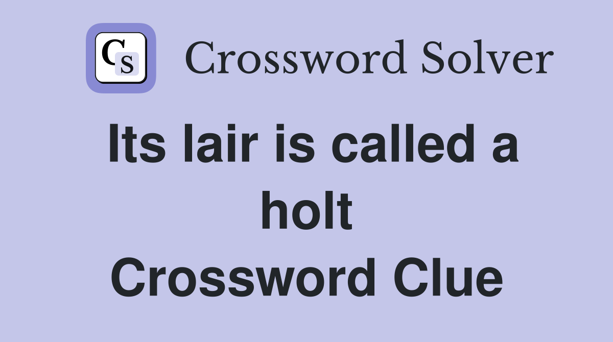 Its lair is called a holt Crossword Clue