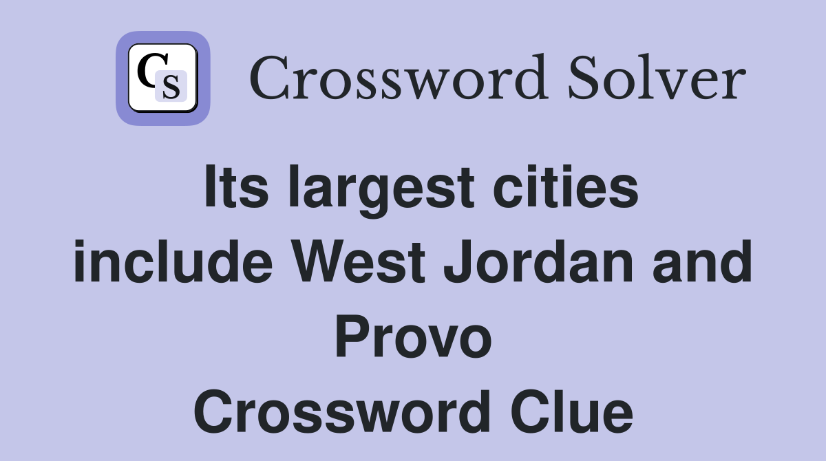 Its largest cities include West Jordan and Provo Crossword Clue