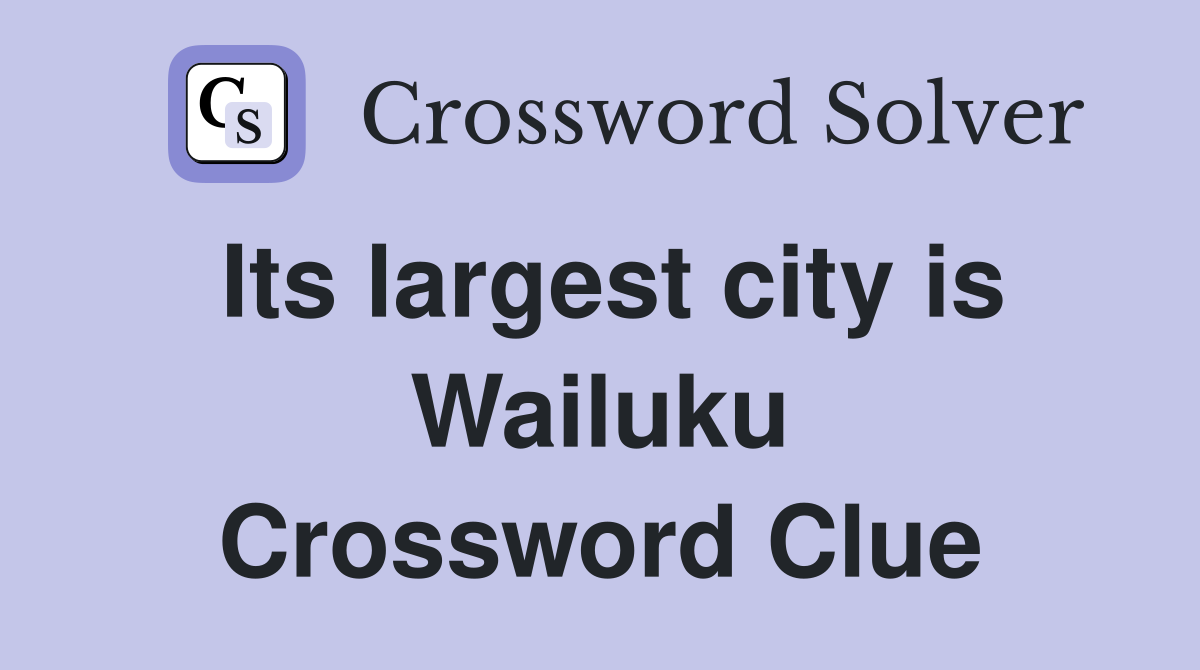 Its largest city is Wailuku Crossword Clue