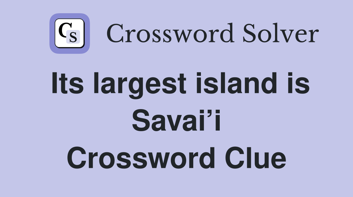 Its largest island is Savai’i Crossword Clue