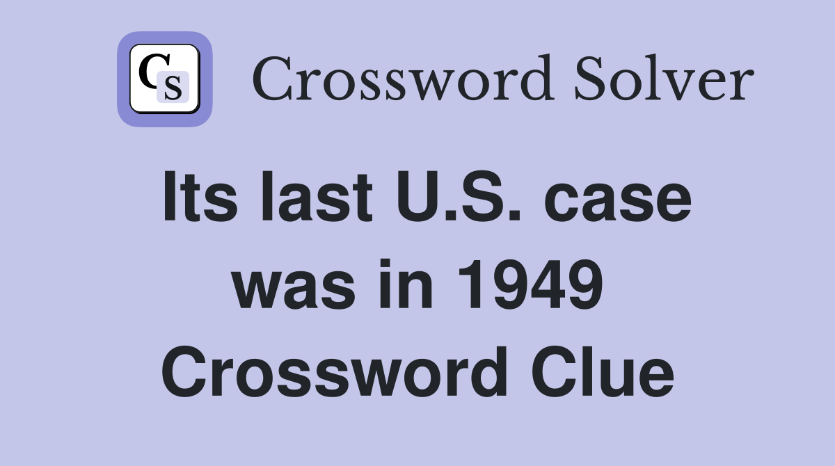 Its last U.S. case was in 1949 Crossword Clue