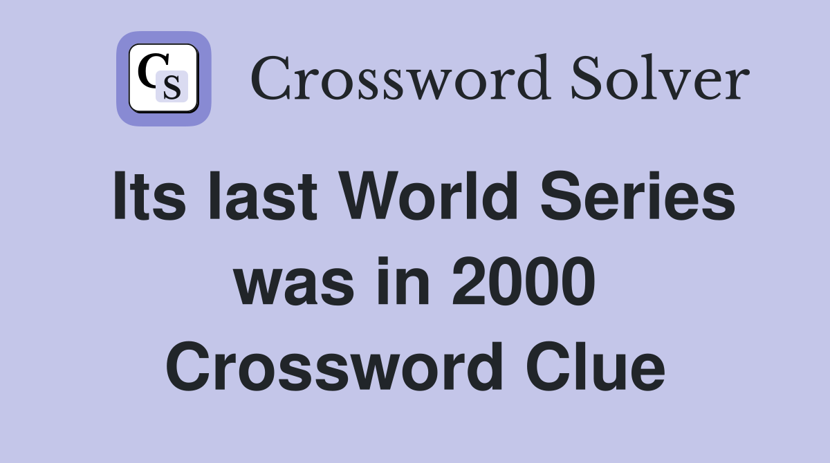 Its last World Series was in 2000 Crossword Clue