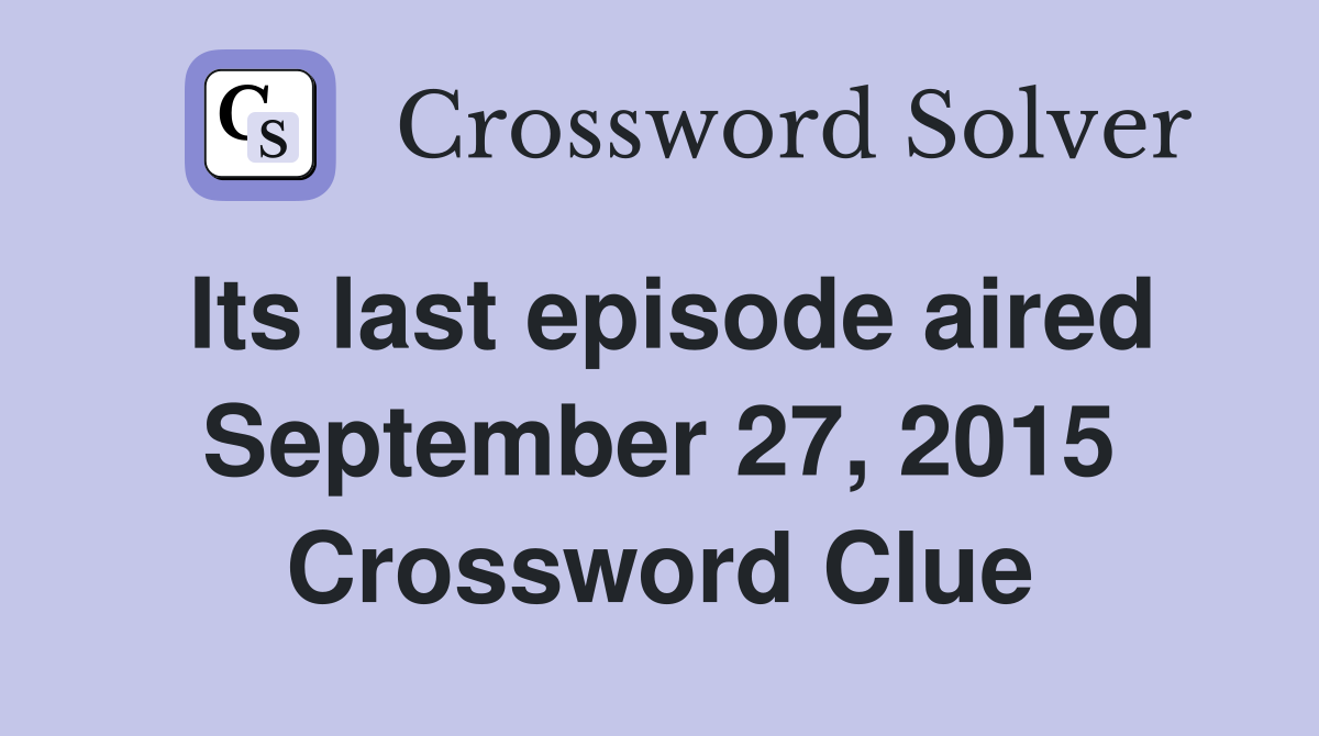 Its last episode aired September 27, 2015 Crossword Clue
