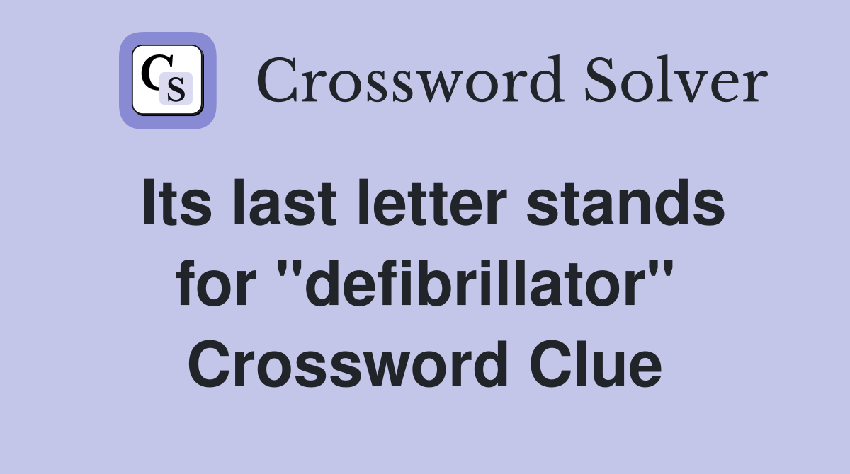 Its last letter stands for "defibrillator" Crossword Clue