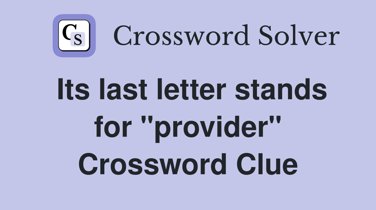 Its last letter stands for "provider" Crossword Clue