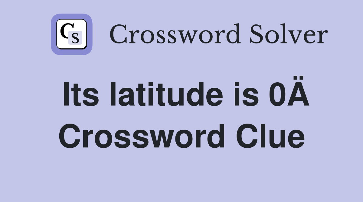 Its latitude is 0Ä Crossword Clue