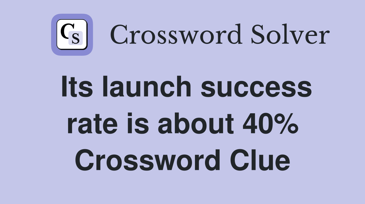 Its launch success rate is about 40% Crossword Clue