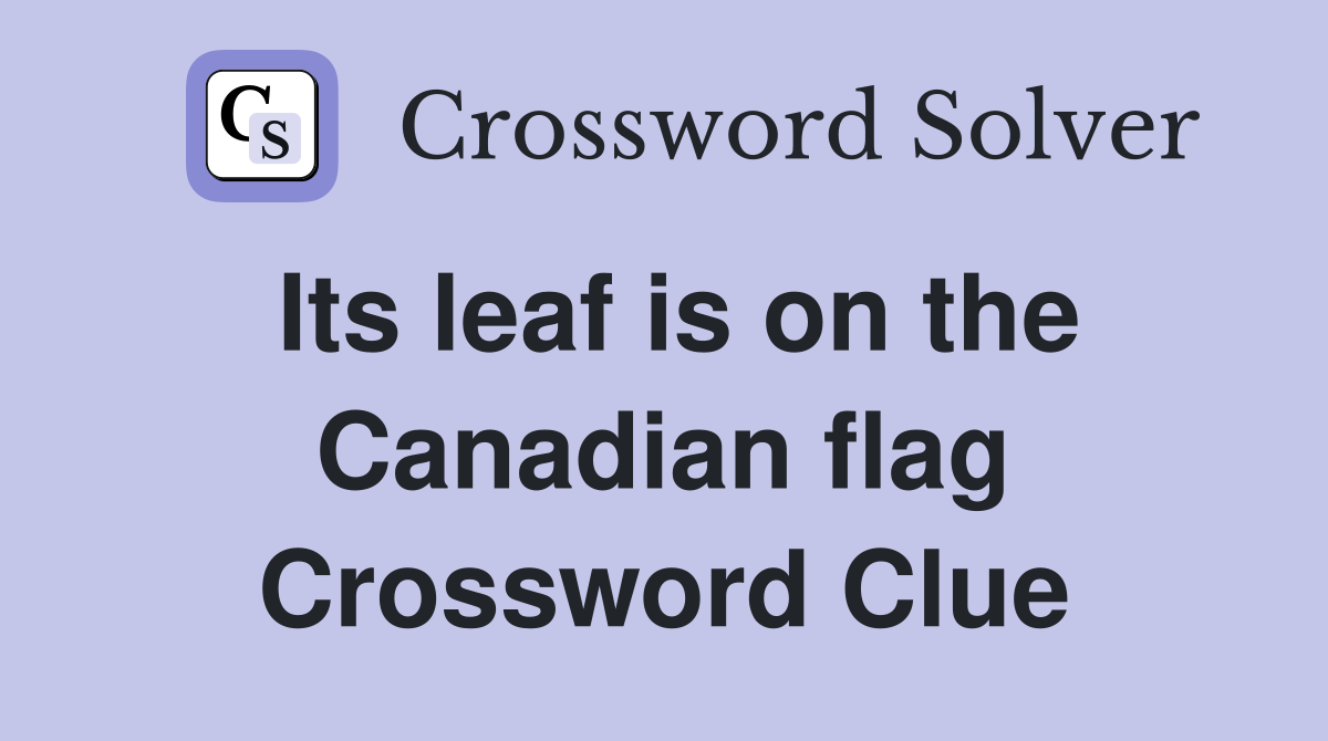 Its leaf is on the Canadian flag Crossword Clue