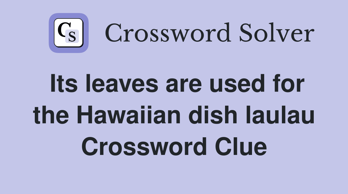 Its leaves are used for the Hawaiian dish laulau Crossword Clue