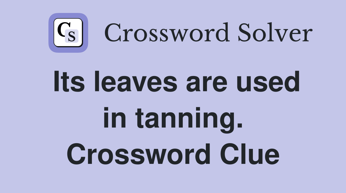 Its leaves are used in tanning. Crossword Clue