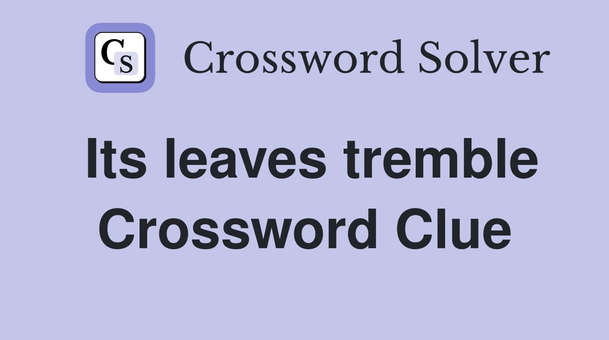 Its leaves tremble Crossword Clue