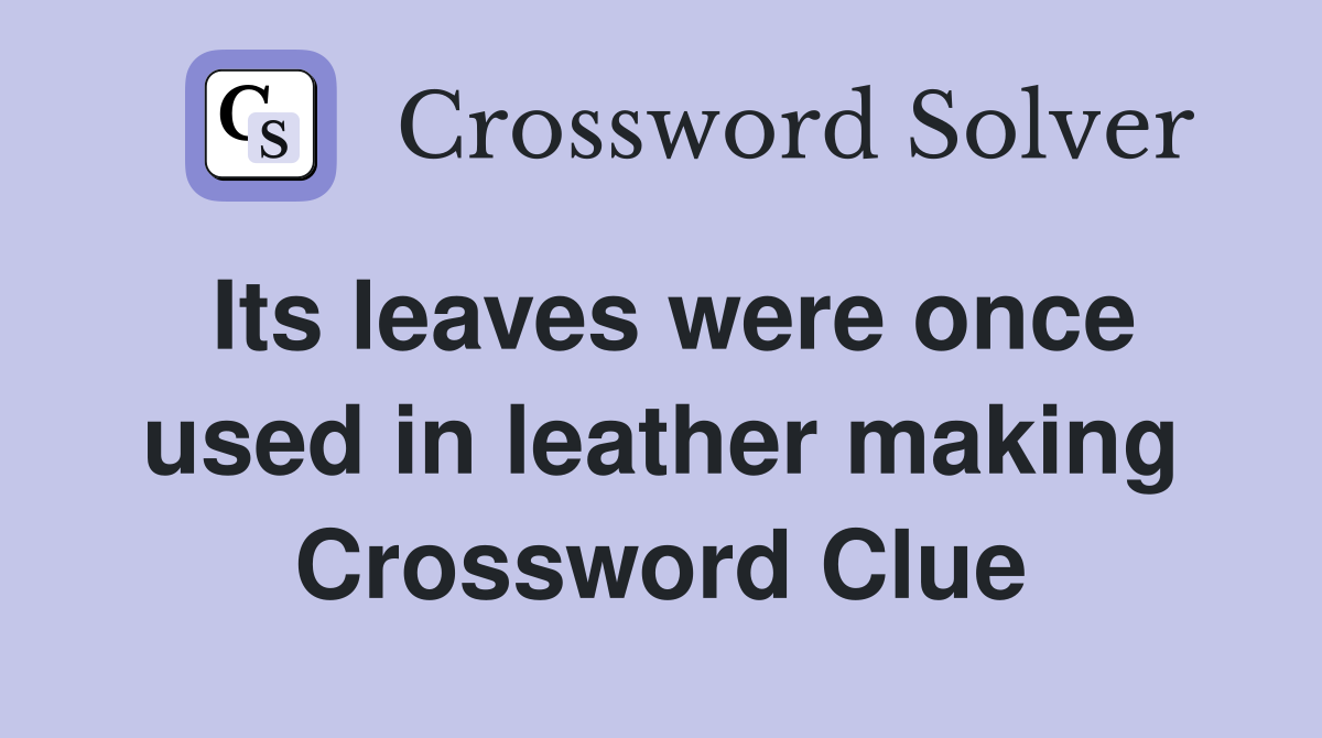 Its leaves were once used in leather making Crossword Clue