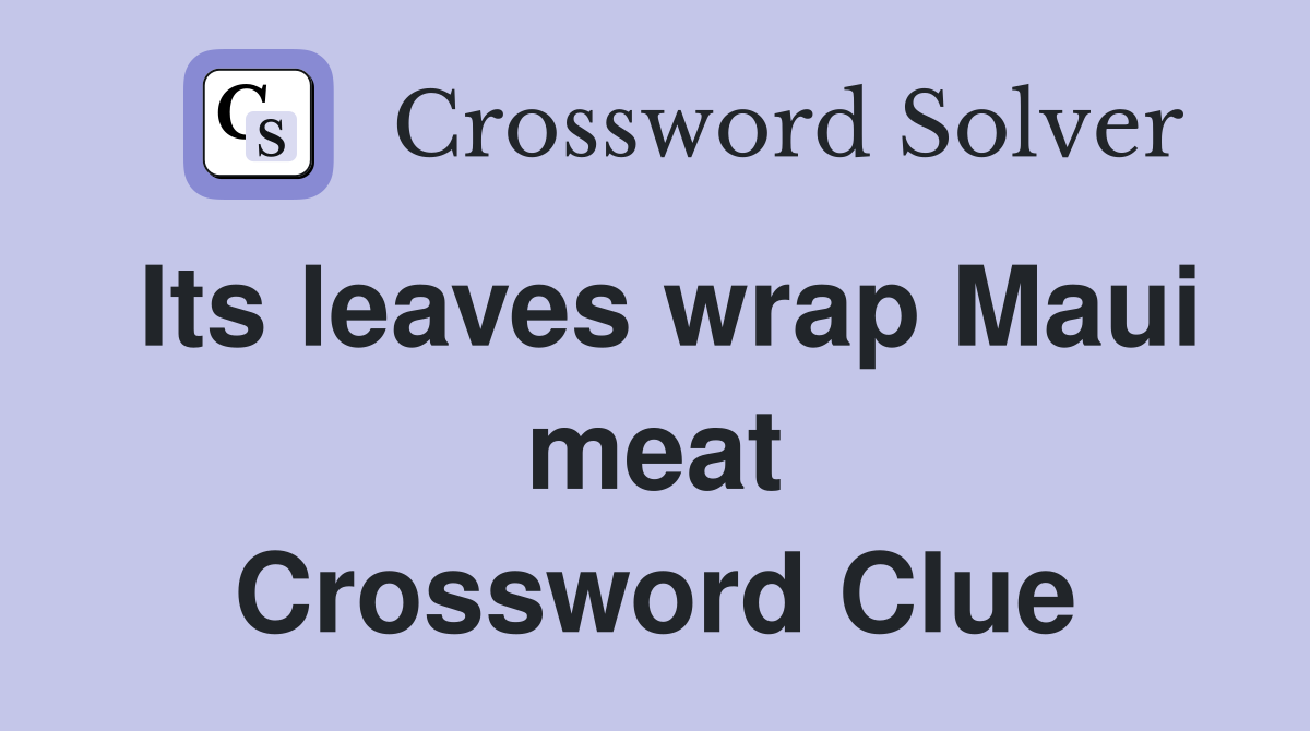 Its leaves wrap Maui meat Crossword Clue