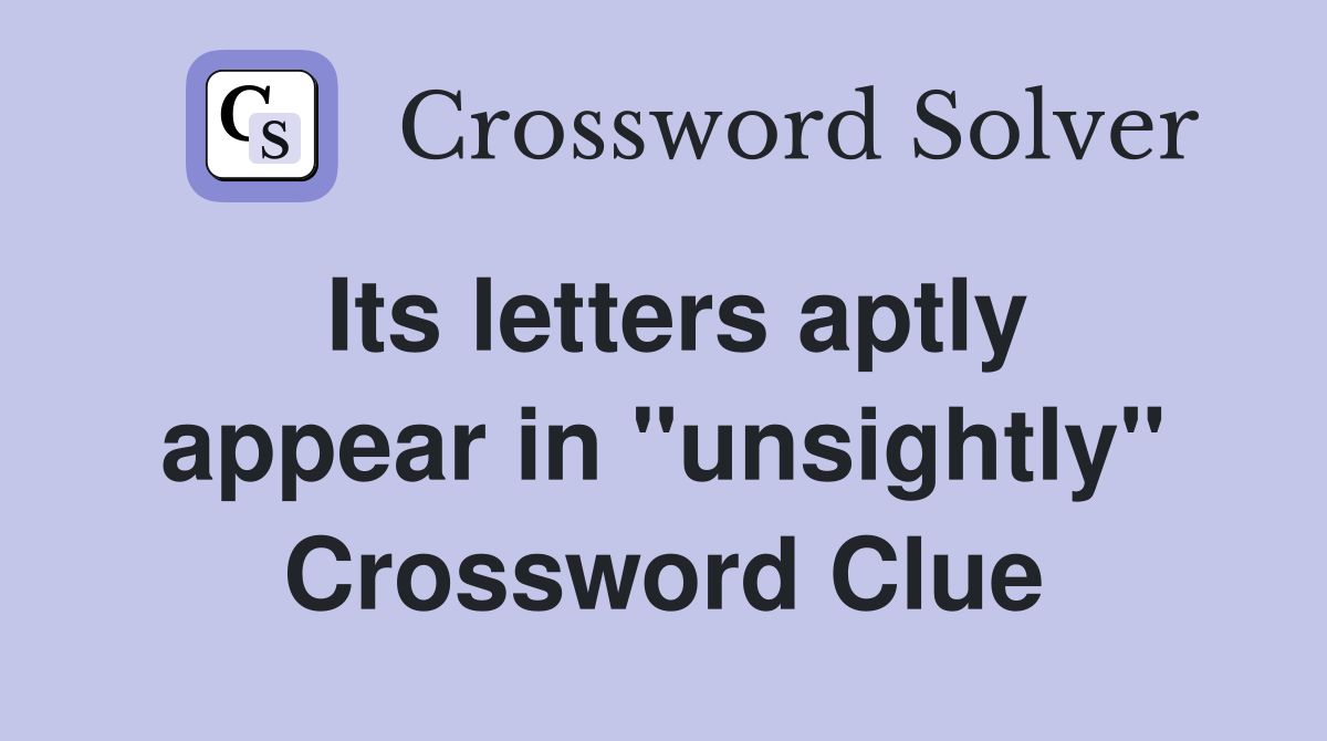 Its letters aptly appear in "unsightly" Crossword Clue