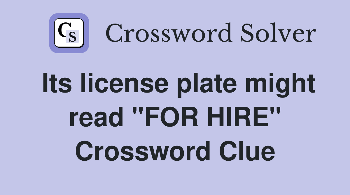 Its license plate might read "FOR HIRE" Crossword Clue