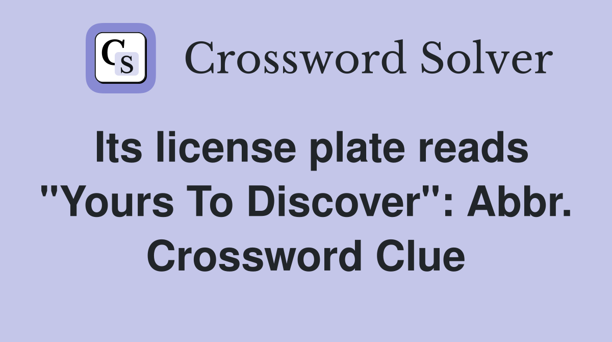 Its license plate reads "Yours To Discover": Abbr. Crossword Clue