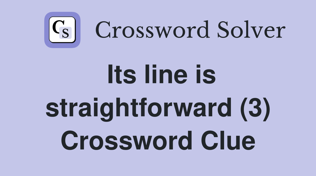 Its line is straightforward (3) Crossword Clue