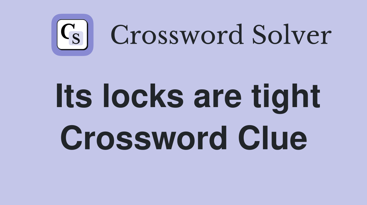 Its locks are tight Crossword Clue