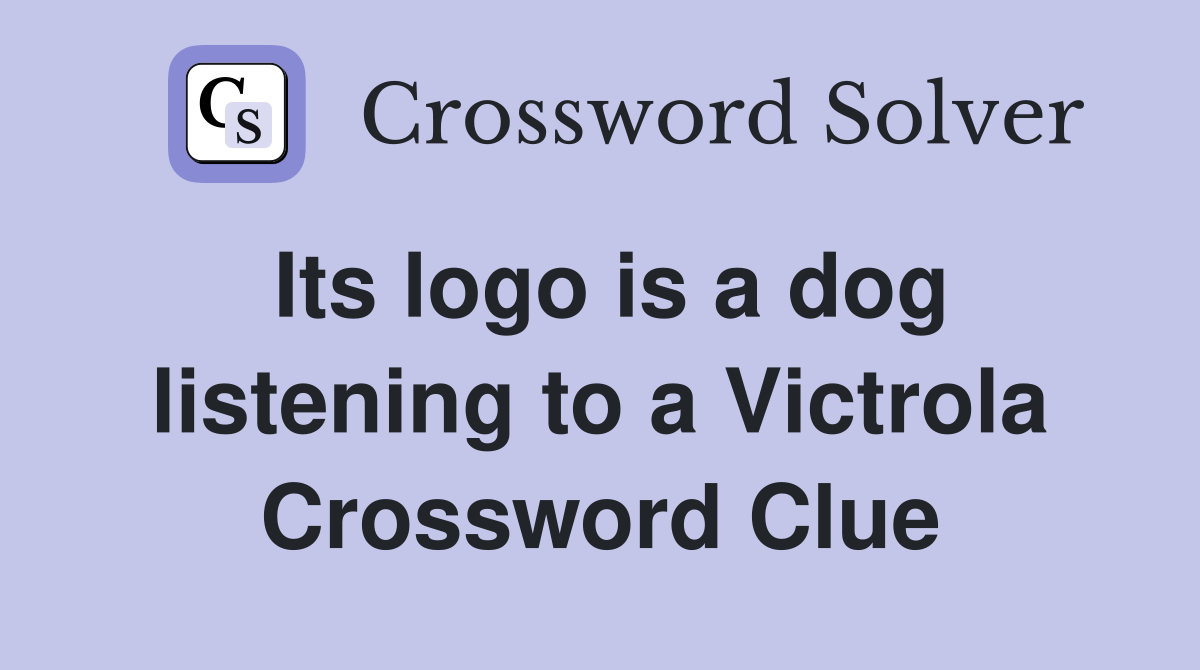Its logo is a dog listening to a Victrola Crossword Clue