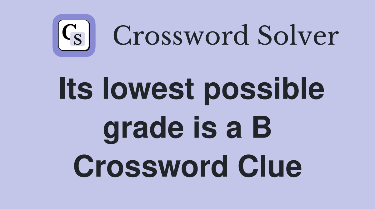 Its lowest possible grade is a B Crossword Clue