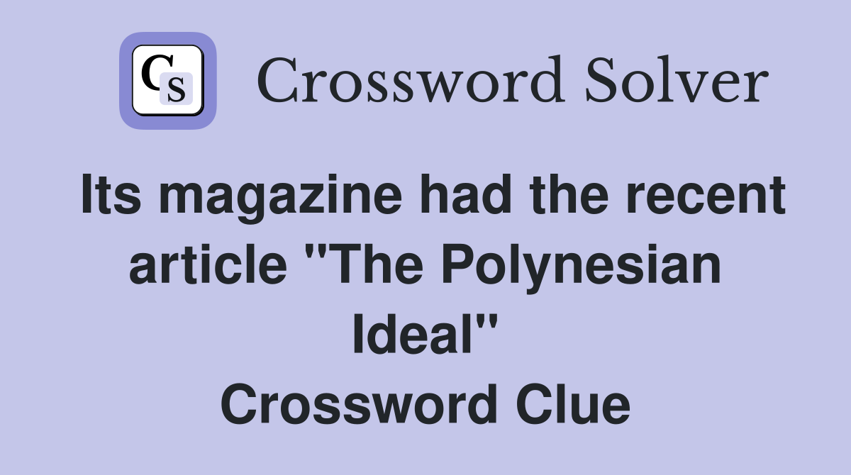 Its magazine had the recent article "The Polynesian Ideal" Crossword Clue