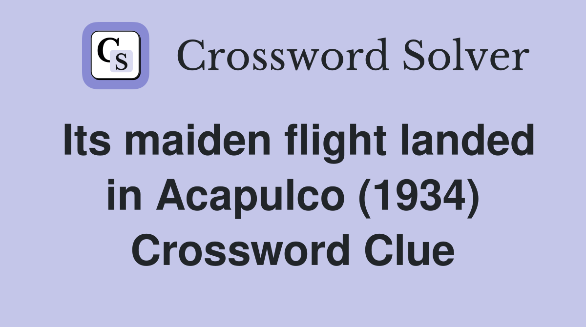 Its maiden flight landed in Acapulco (1934) Crossword Clue