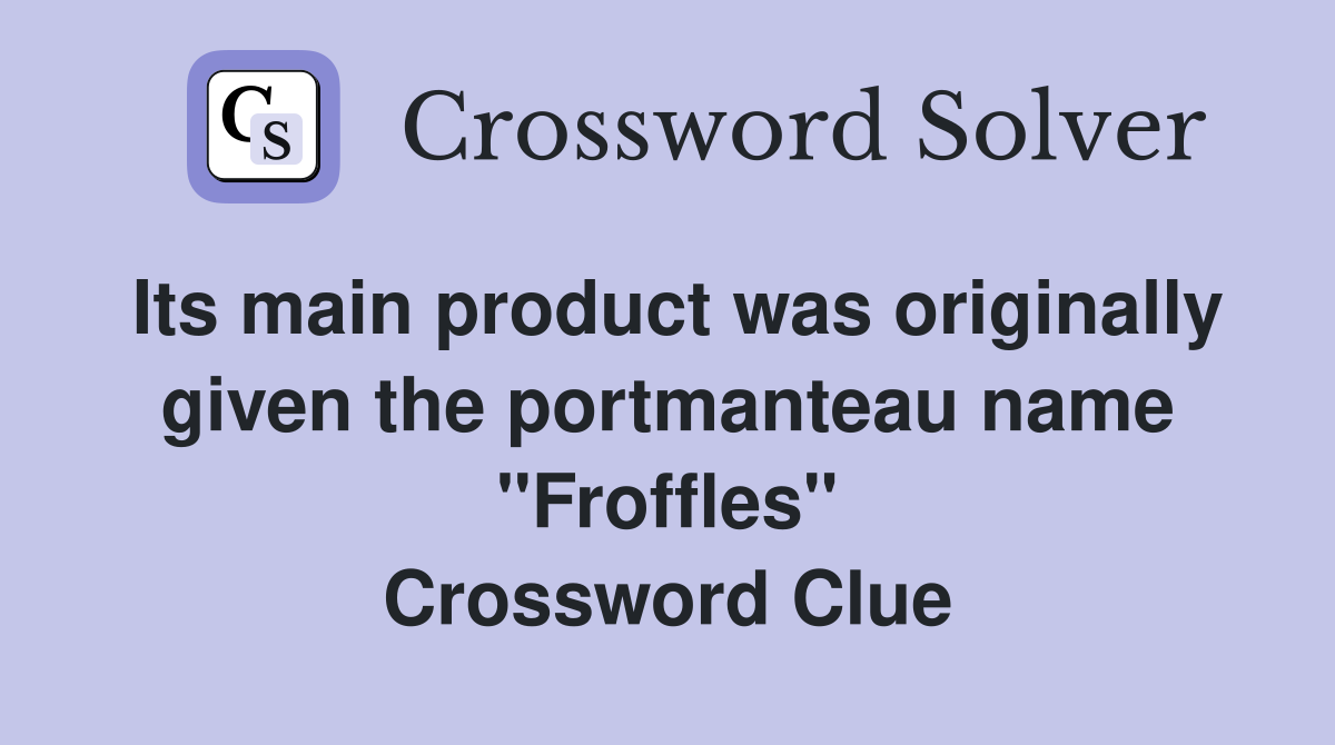 Its main product was originally given the portmanteau name "Froffles" Crossword Clue