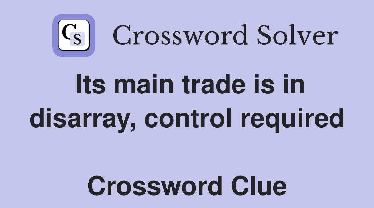 Its main trade is in disarray, control required  Crossword Clue