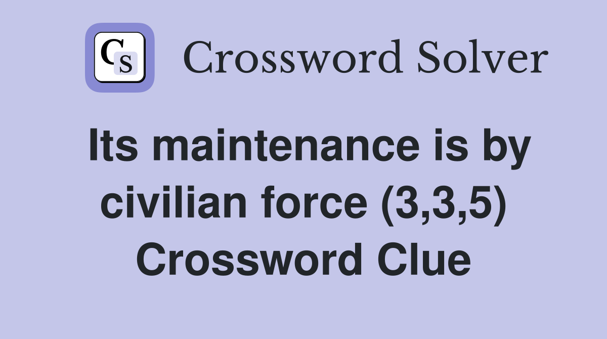 Its maintenance is by civilian force (3,3,5) Crossword Clue