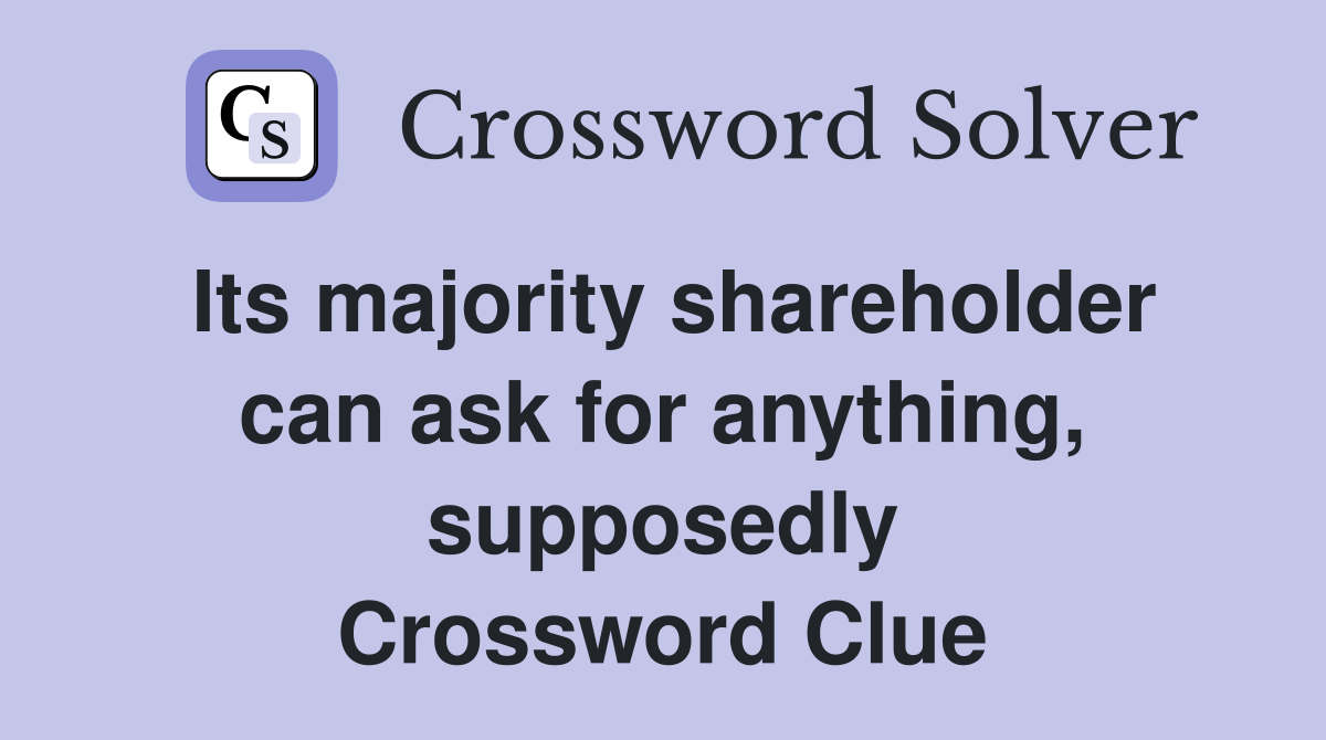 Its majority shareholder can ask for anything, supposedly Crossword Clue
