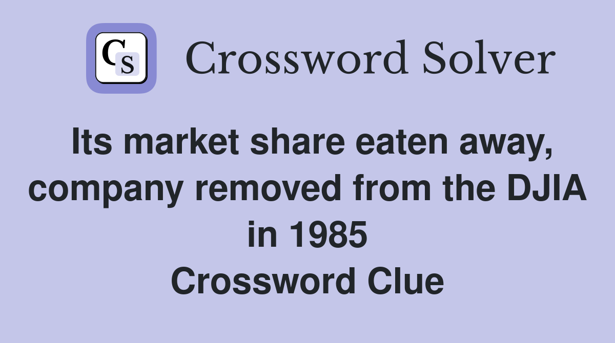 Its market share eaten away, company removed from the DJIA in 1985 Crossword Clue