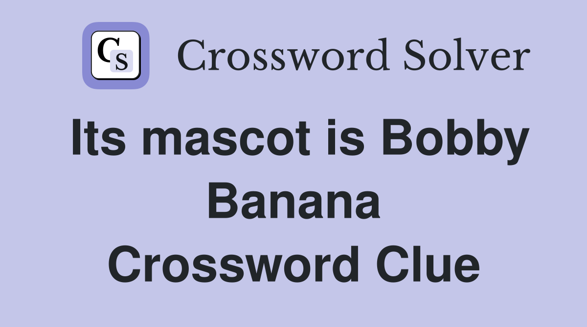 Its mascot is Bobby Banana Crossword Clue