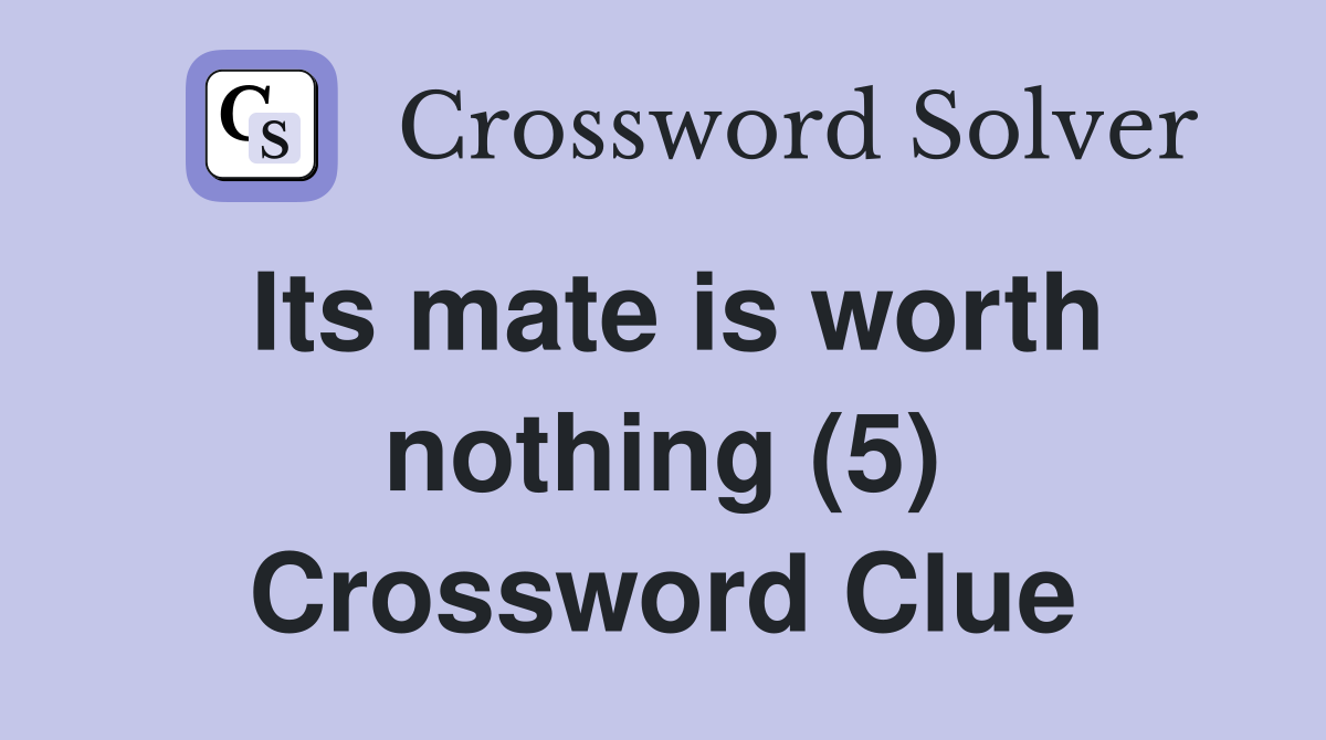 Its mate is worth nothing (5) Crossword Clue