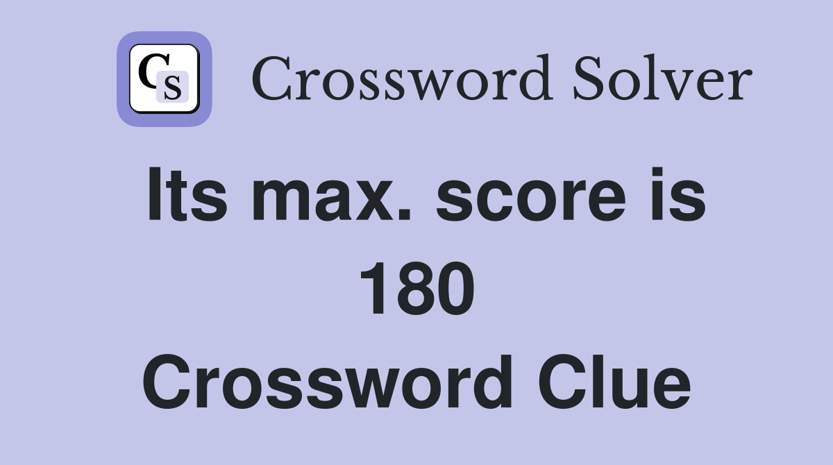 Its max. score is 180 Crossword Clue