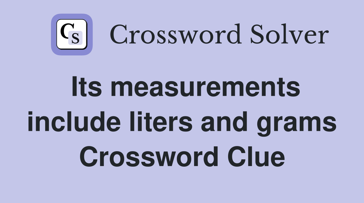 Its measurements include liters and grams Crossword Clue