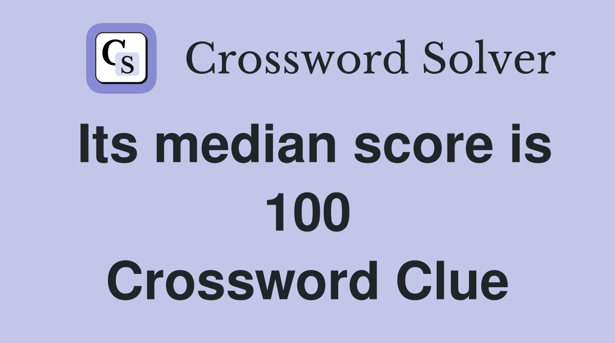 Its median score is 100 Crossword Clue