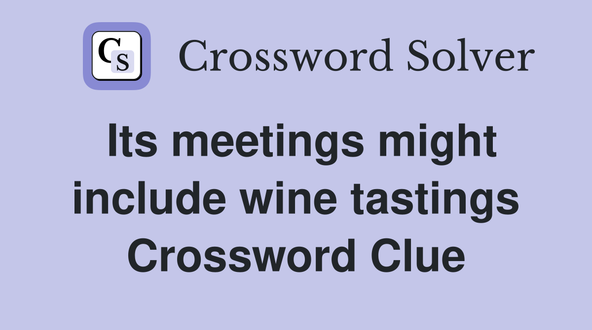 Its meetings might include wine tastings Crossword Clue