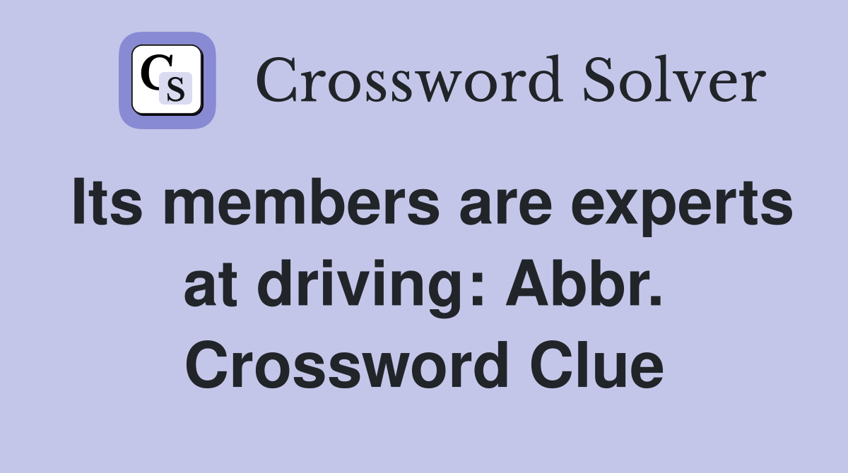 Its members are experts at driving: Abbr. Crossword Clue