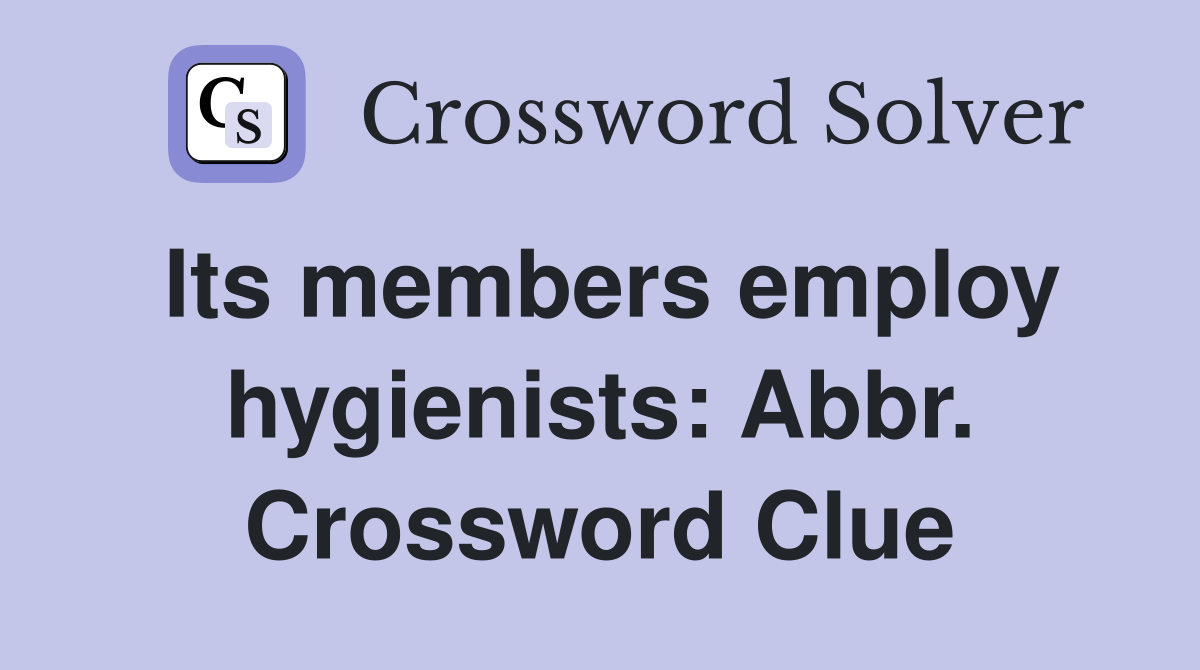 Its members employ hygienists: Abbr. Crossword Clue